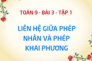Liên hệ giữa phép nhân và phép khai phương: Quy tắc khai phương một tích, Quy tắc nhân các căn bậc hai - Toán 9 bài 3